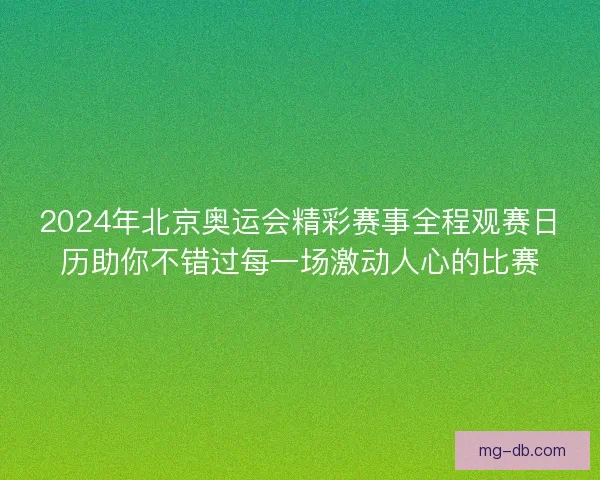 2024年北京奥运会精彩赛事全程观赛日历助你不错过每一场激动人心的比赛
