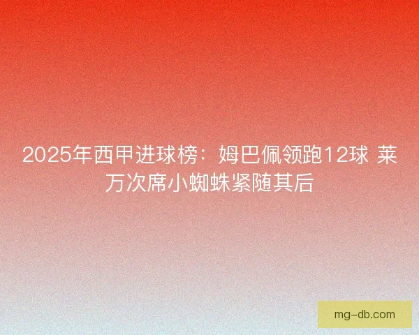 2025年西甲进球榜：姆巴佩领跑12球 莱万次席小蜘蛛紧随其后